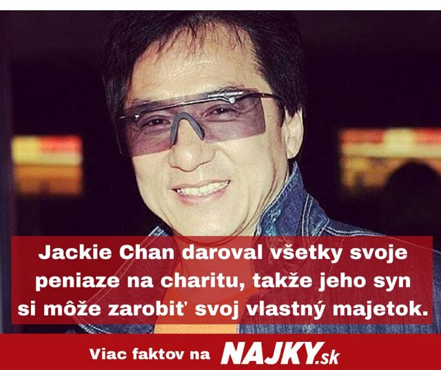 Jackie chan daroval vsetky svoje peniaze na charitu takze jeho syn si moze zarobit svoj vlastny majetok..jpg