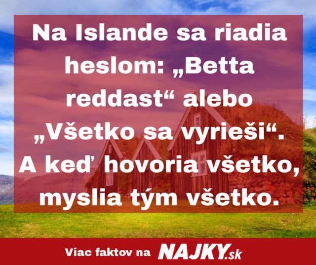 Na islande sa riadia heslom „betta reddast“ alebo „vsetko sa vyriesi“.a ked hovoria vsetko myslia tym vsetko..jpg